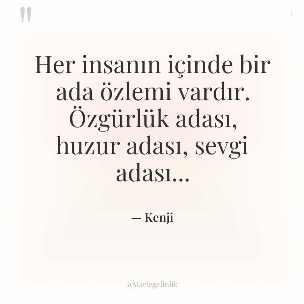 Her insanın içinde bir ada özlemi vardır. Özgürlük adası, huzur…