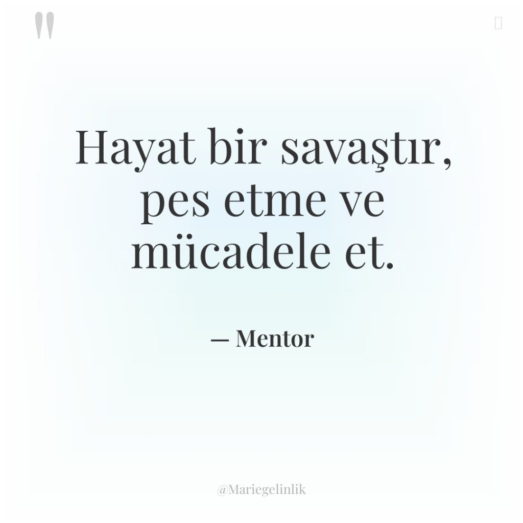 Hayat bir savaştır, pes etme ve mücadele et.