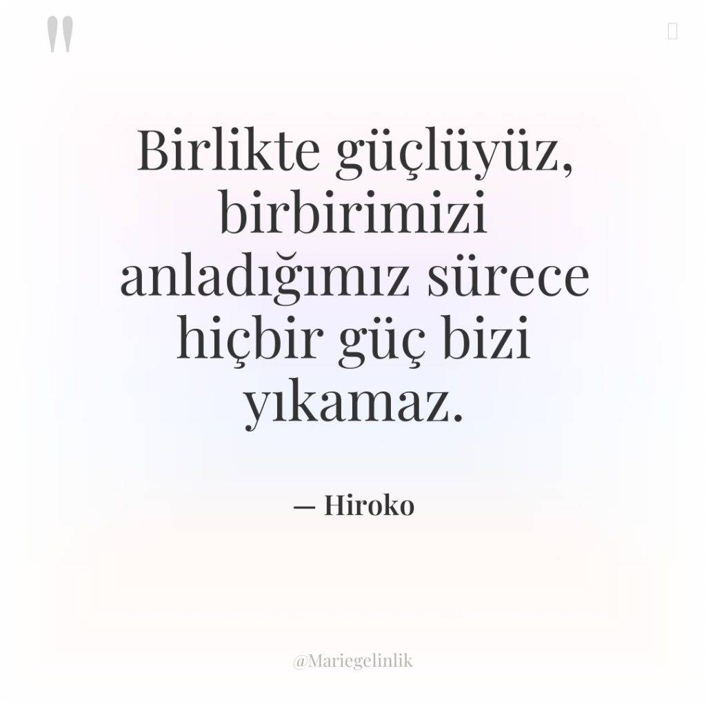 Birlikte güçlüyüz, birbirimizi anladığımız sürece hiçbir güç bizi yıkamaz.