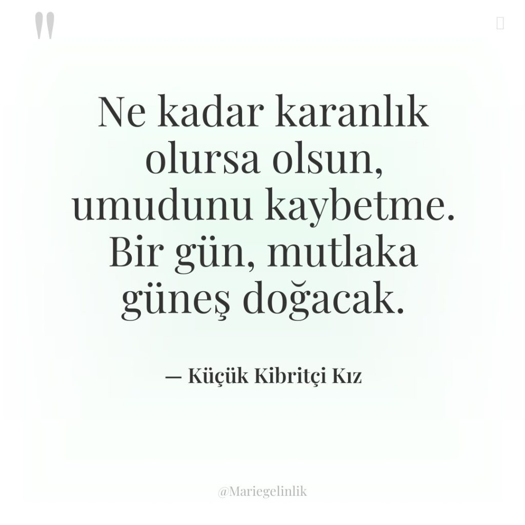 Ne kadar karanlık olursa olsun, umudunu kaybetme. Bir gün, mutlaka…