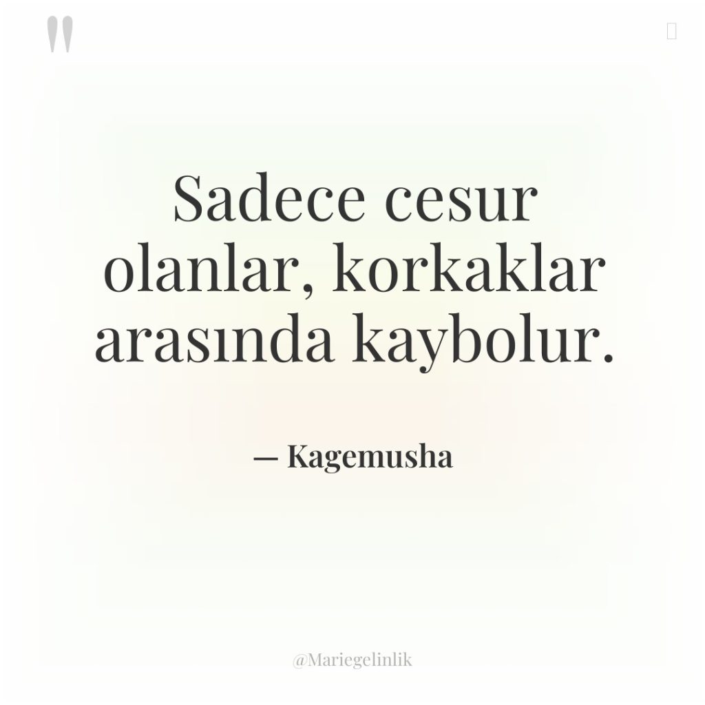 Sadece cesur olanlar, korkaklar arasında kaybolur.