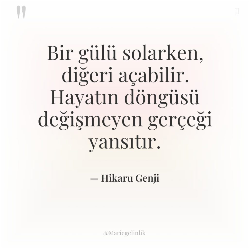 Bir gülü solarken, diğeri açabilir. Hayatın döngüsü değişmeyen gerçeği yansıtır.