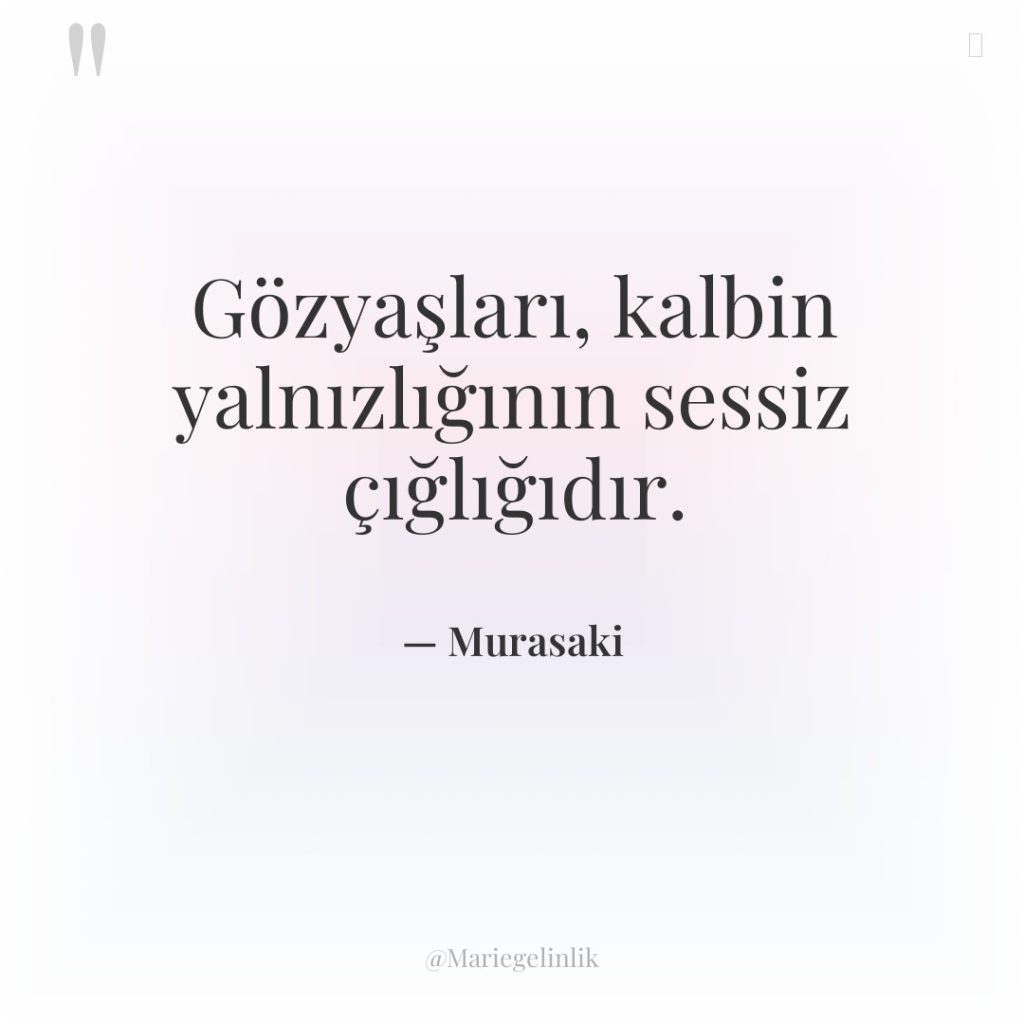 Gözyaşları, kalbin yalnızlığının sessiz çığlığıdır.