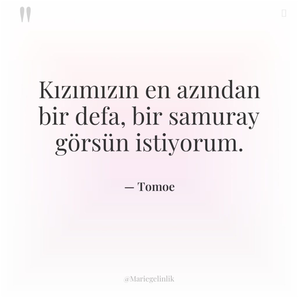 Kızımızın en azından bir defa, bir samuray görsün istiyorum.