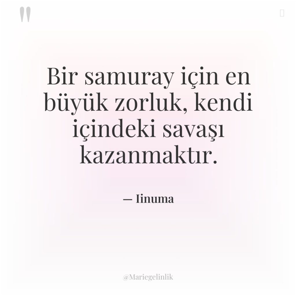 Bir samuray için en büyük zorluk, kendi içindeki savaşı kazanmaktır.