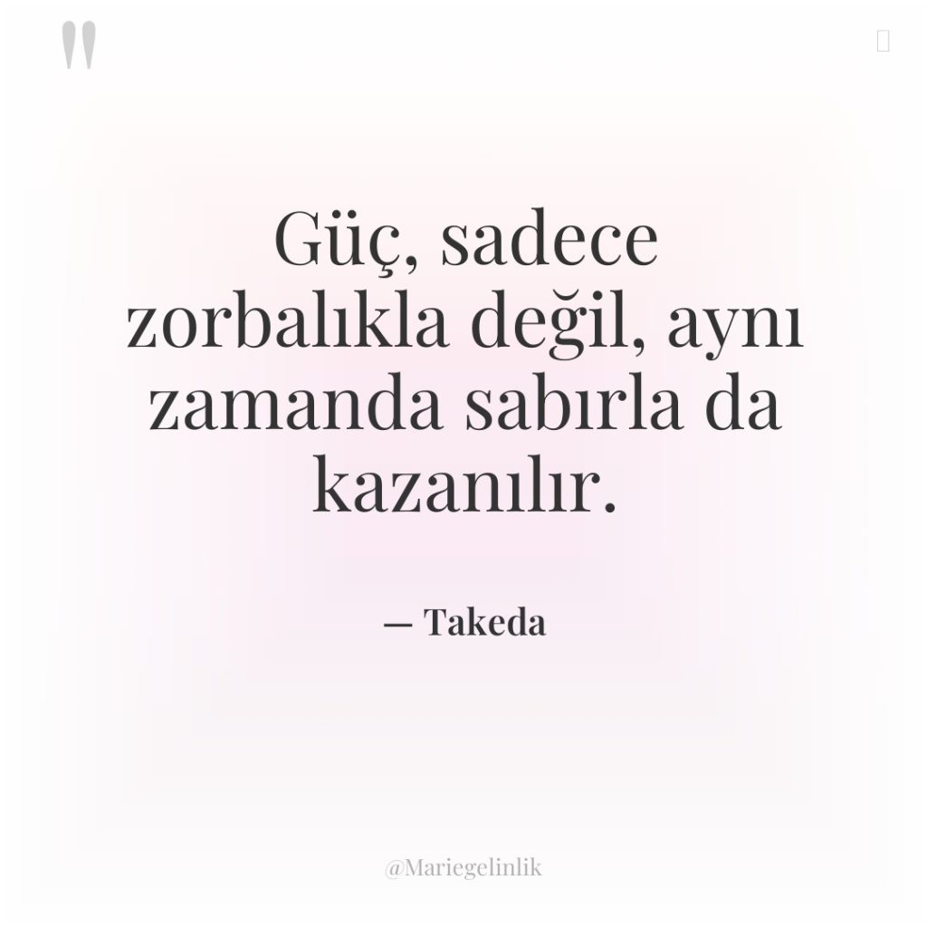 Güç, sadece zorbalıkla değil, aynı zamanda sabırla da kazanılır.