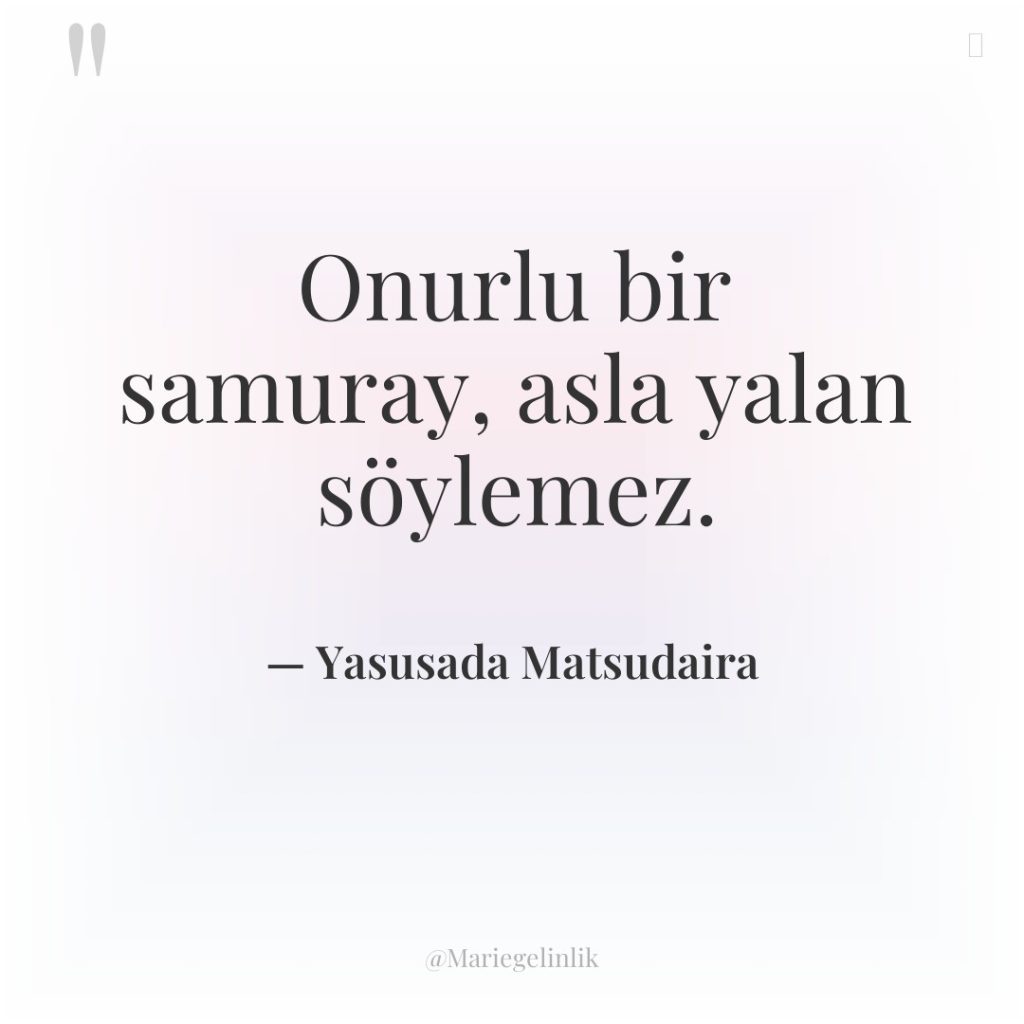 Onurlu bir samuray, asla yalan söylemez.