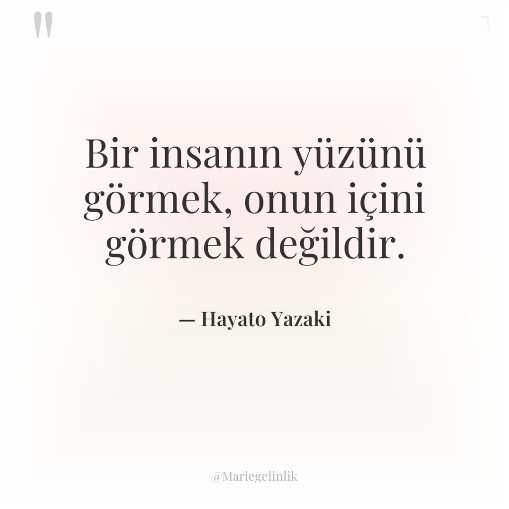 Bir insanın yüzünü görmek, onun içini görmek değildir.