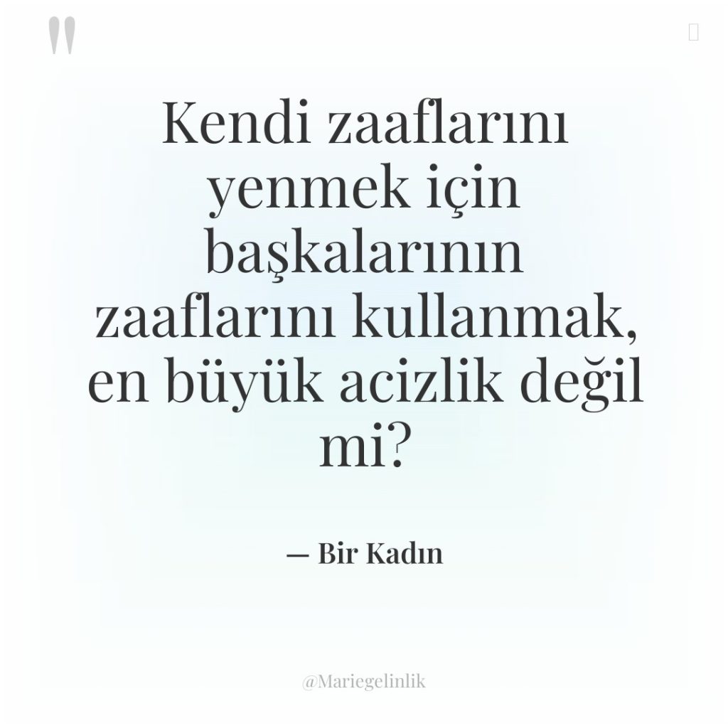 Kendi zaaflarını yenmek için başkalarının zaaflarını kullanmak, en büyük acizlik…