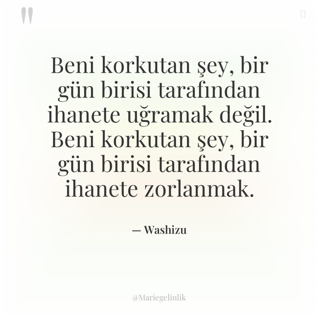 Beni korkutan şey, bir gün birisi tarafından ihanete uğramak değil….
