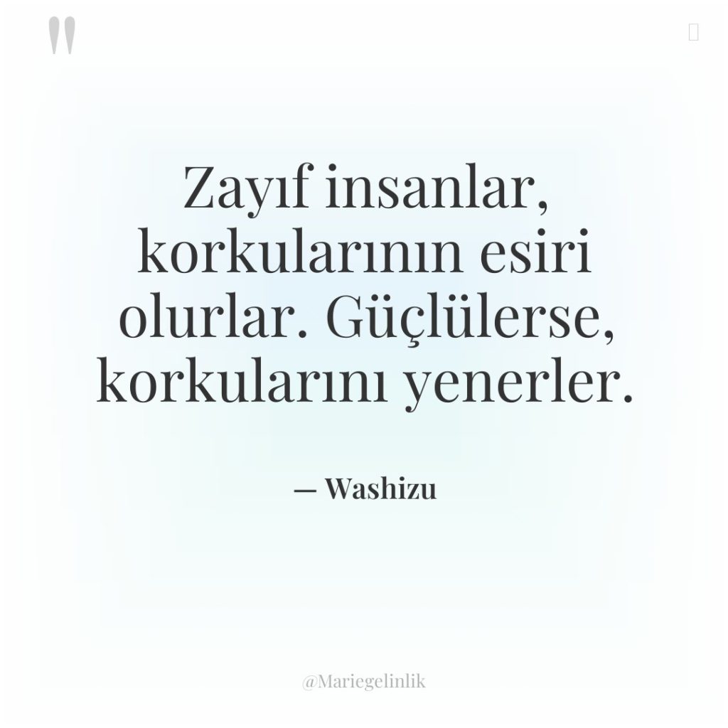 Zayıf insanlar, korkularının esiri olurlar. Güçlülerse, korkularını yenerler.