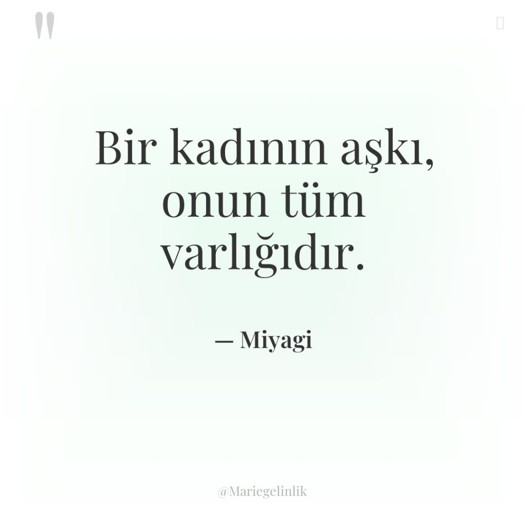 Bir kadının aşkı, onun tüm varlığıdır.