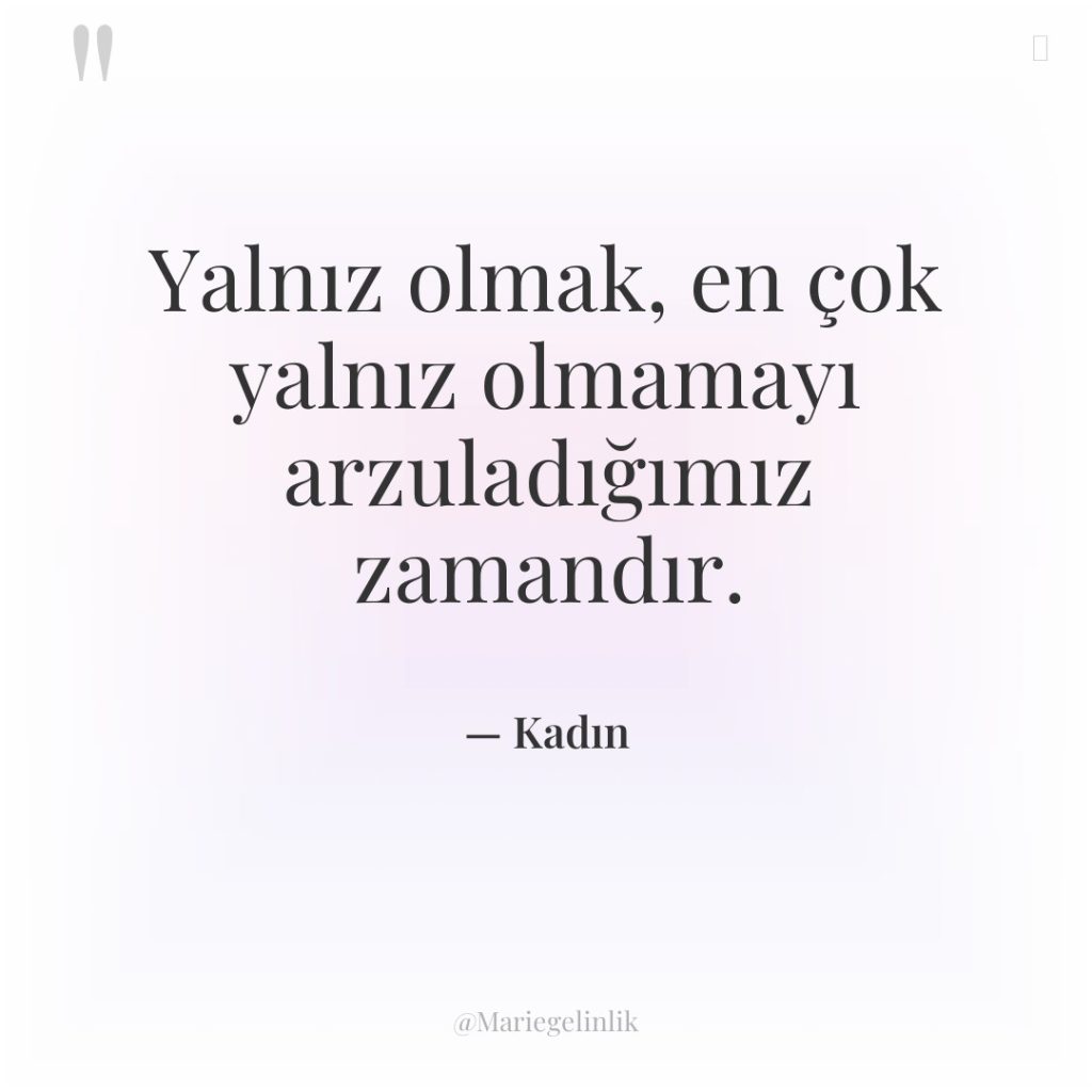 Yalnız olmak, en çok yalnız olmamayı arzuladığımız zamandır.