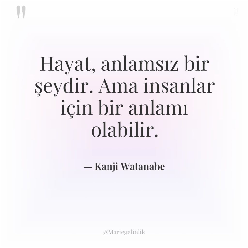 Hayat, anlamsız bir şeydir. Ama insanlar için bir anlamı olabilir.