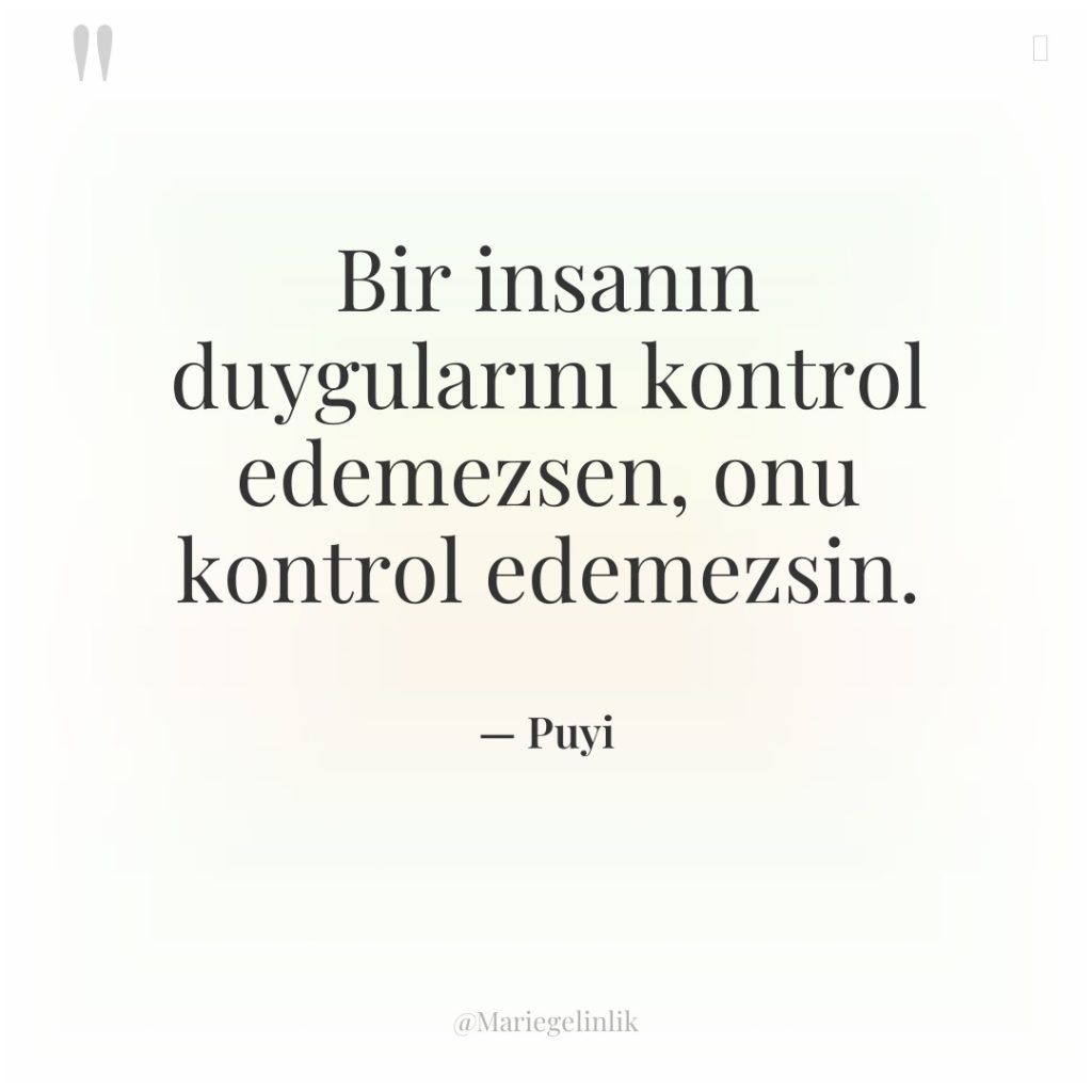 Bir insanın duygularını kontrol edemezsen, onu kontrol edemezsin.