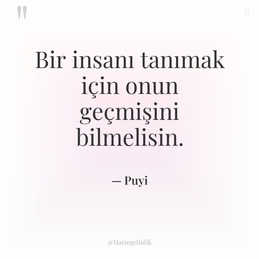 Bir insanı tanımak için onun geçmişini bilmelisin.