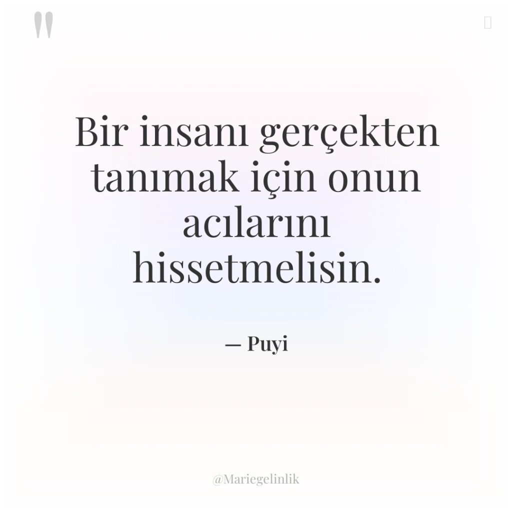 Bir insanı gerçekten tanımak için onun acılarını hissetmelisin.