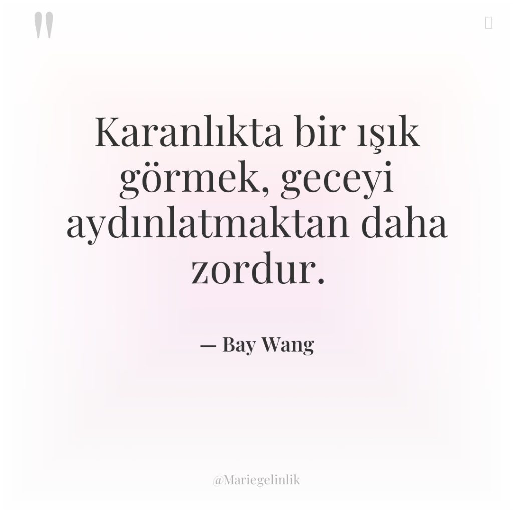 Karanlıkta bir ışık görmek, geceyi aydınlatmaktan daha zordur.
