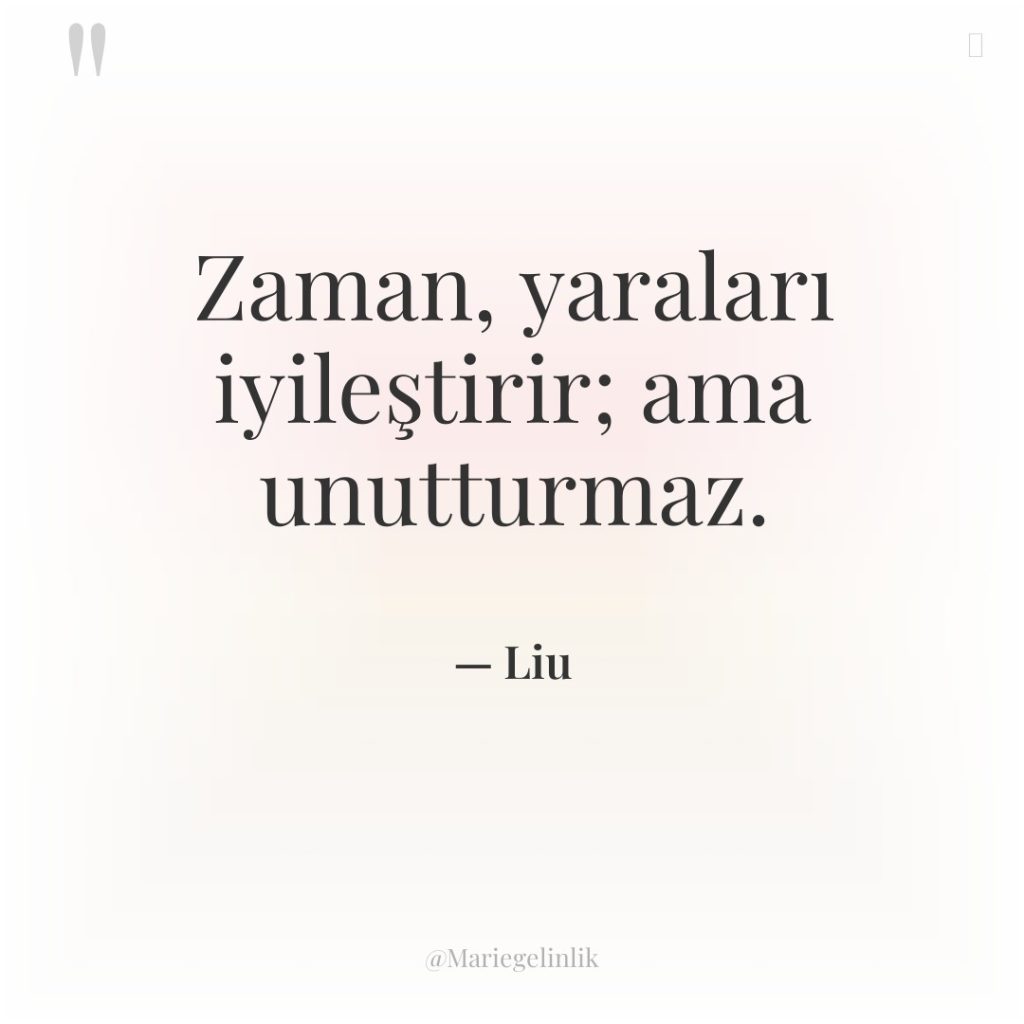 Zaman, yaraları iyileştirir; ama unutturmaz.