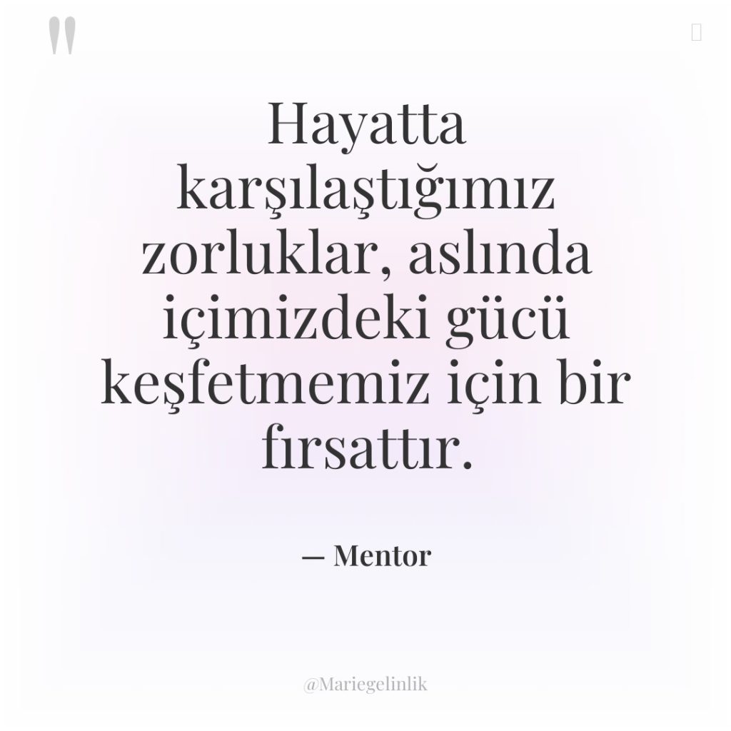 Hayatta karşılaştığımız zorluklar, aslında içimizdeki gücü keşfetmemiz için bir fırsattır.