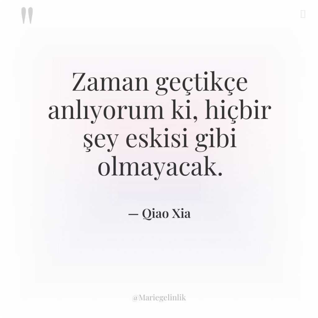 Zaman geçtikçe anlıyorum ki, hiçbir şey eskisi gibi olmayacak.