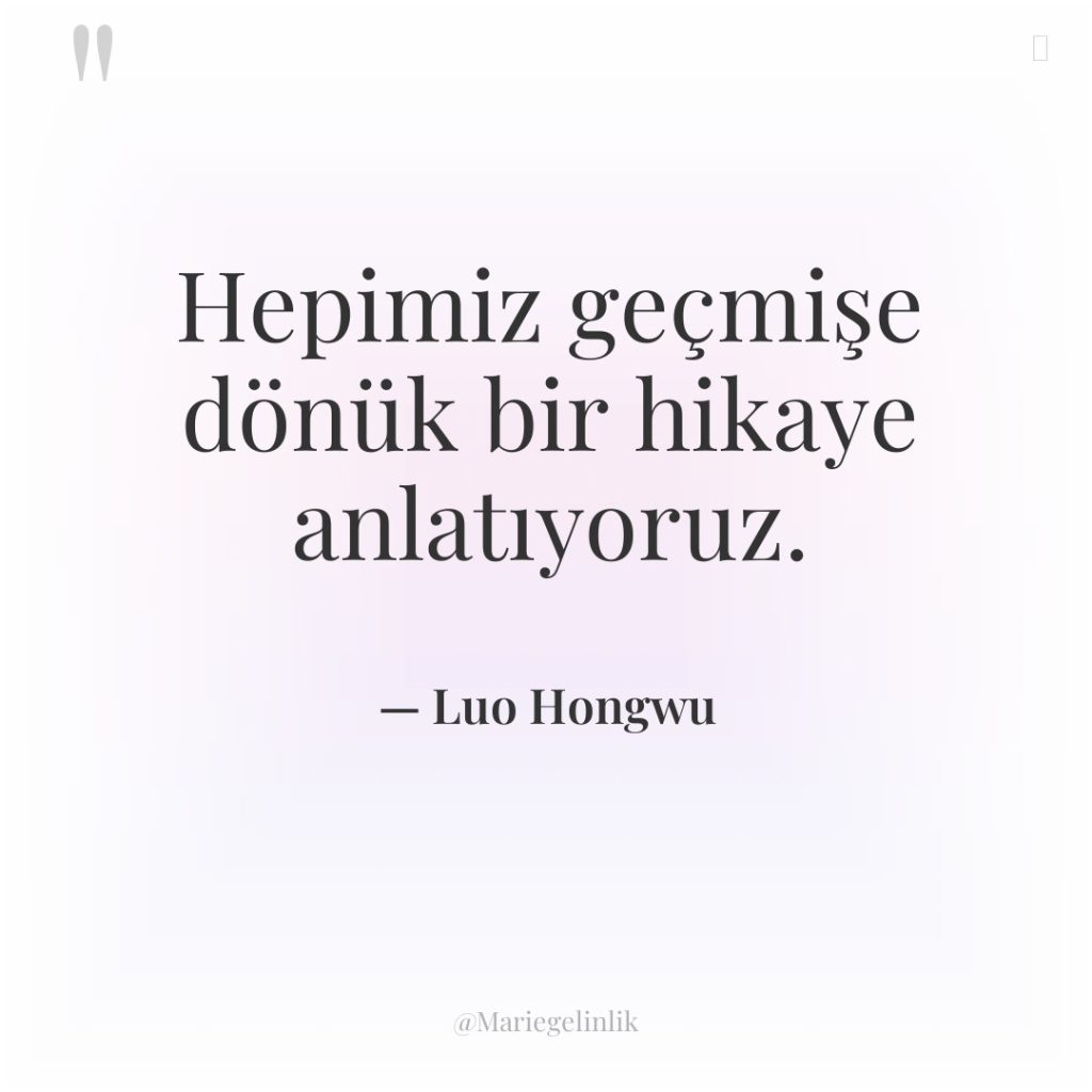 Hepimiz geçmişe dönük bir hikaye anlatıyoruz.