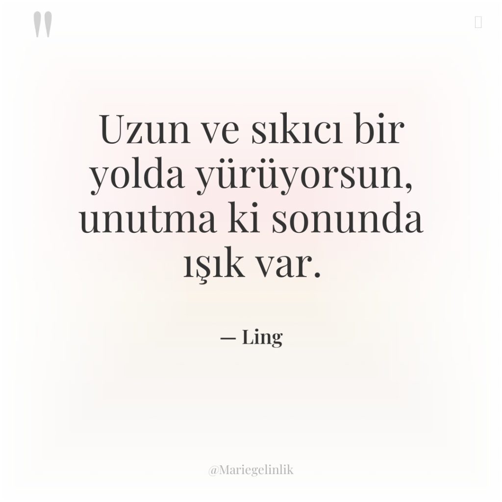 Uzun ve sıkıcı bir yolda yürüyorsun, unutma ki sonunda ışık…