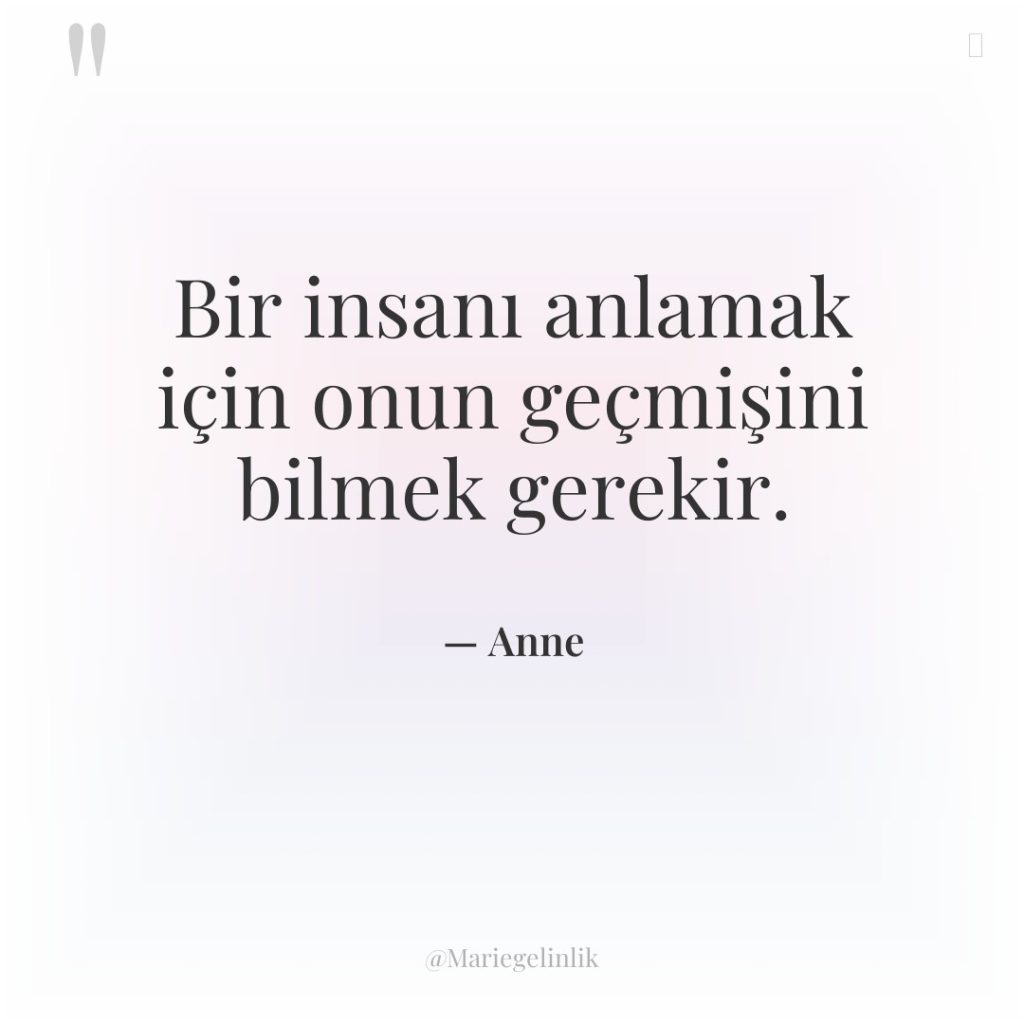 Bir insanı anlamak için onun geçmişini bilmek gerekir.