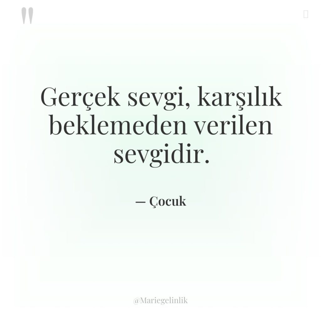 Gerçek sevgi, karşılık beklemeden verilen sevgidir.