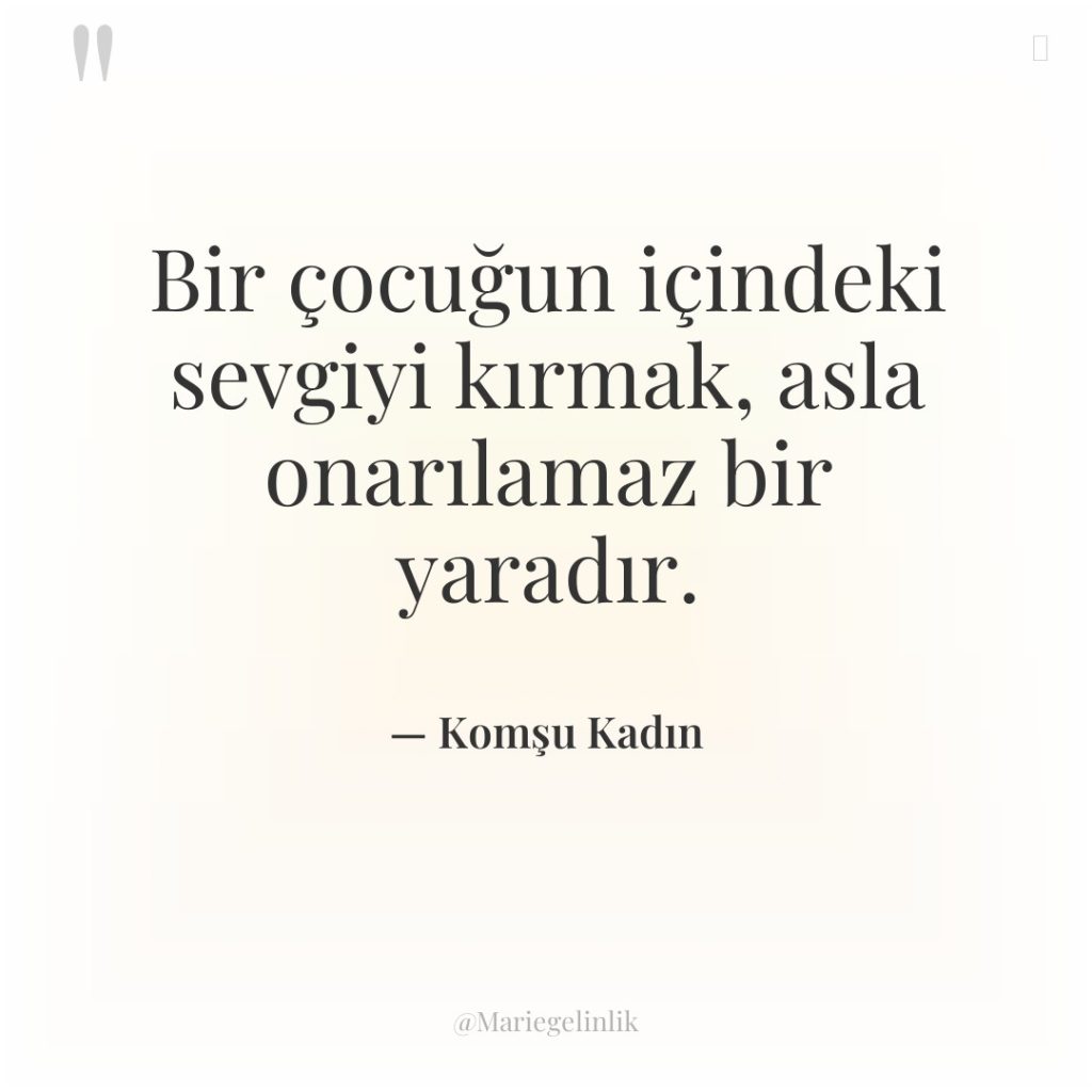 Bir çocuğun içindeki sevgiyi kırmak, asla onarılamaz bir yaradır.