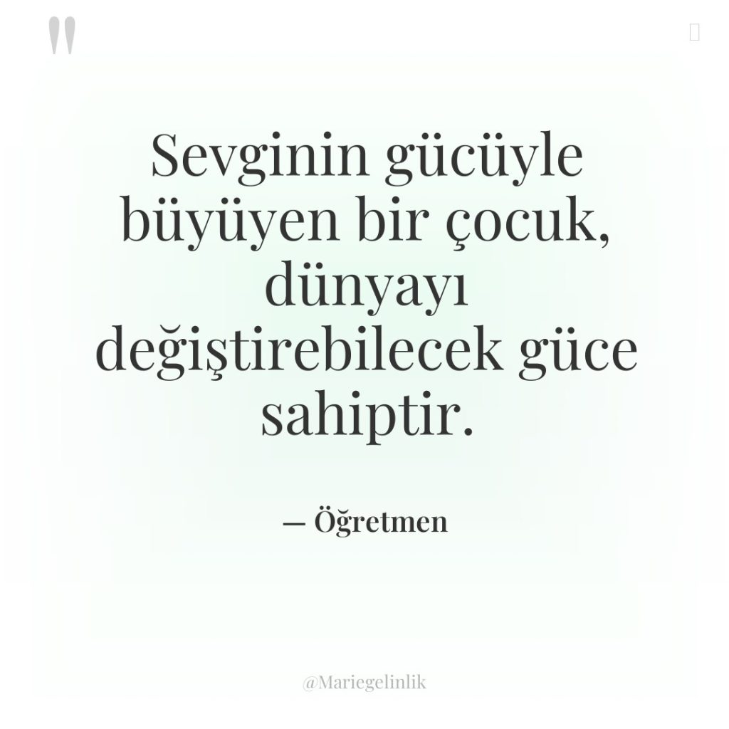 Sevginin gücüyle büyüyen bir çocuk, dünyayı değiştirebilecek güce sahiptir.