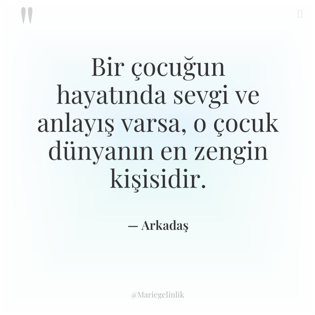 Bir çocuğun hayatında sevgi ve anlayış varsa, o çocuk dünyanın…