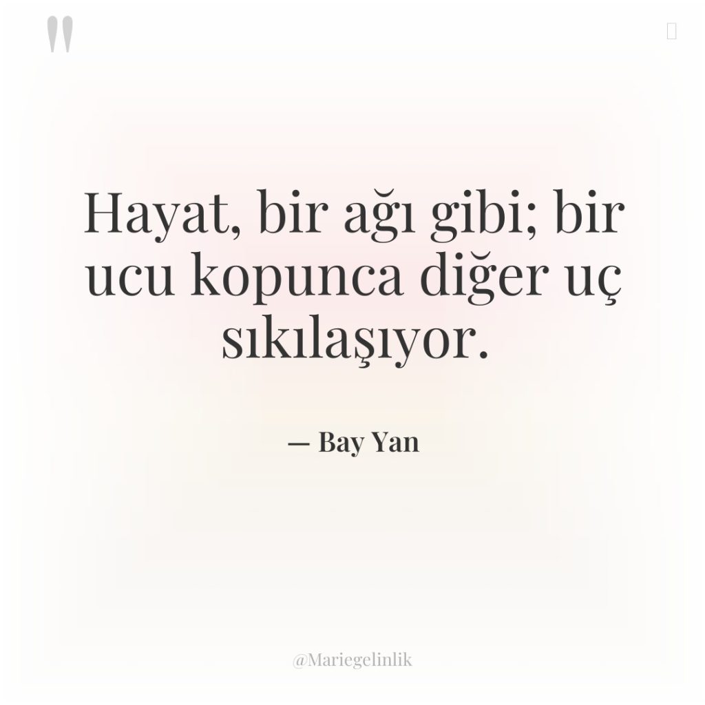 Hayat, bir ağı gibi; bir ucu kopunca diğer uç sıkılaşıyor.