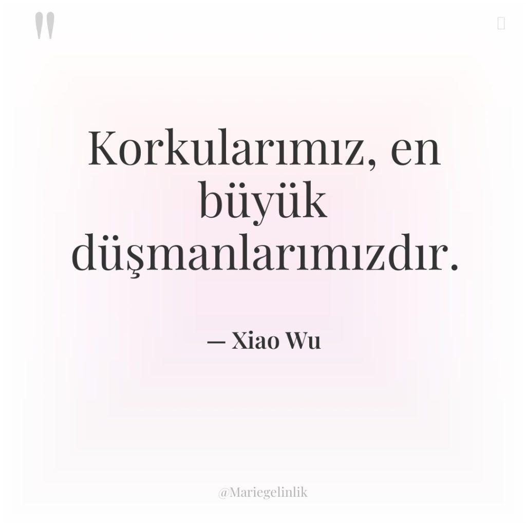 Korkularımız, en büyük düşmanlarımızdır.