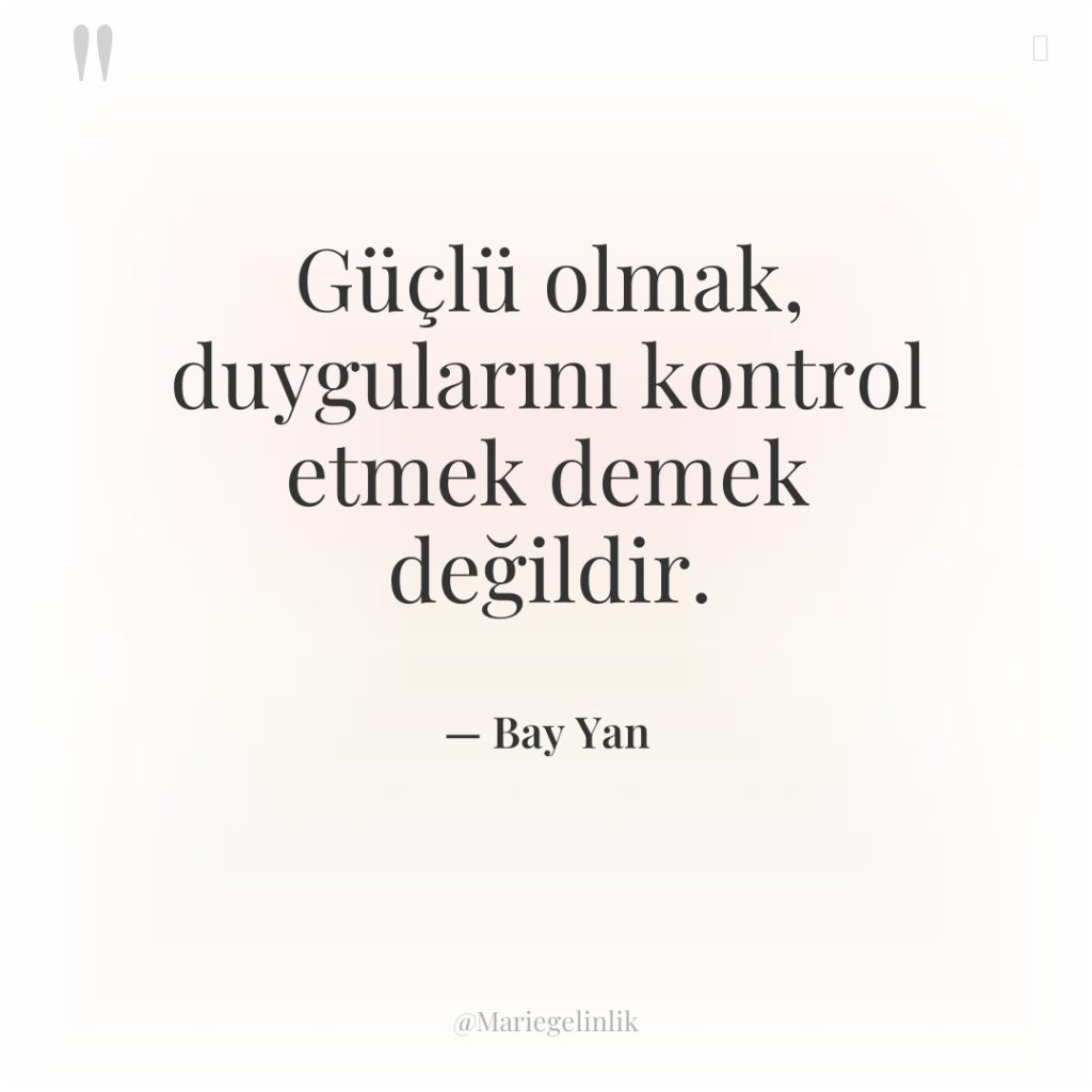 Güçlü olmak, duygularını kontrol etmek demek değildir.