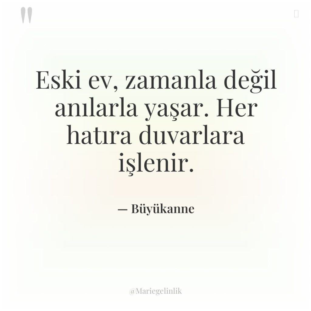 Eski ev, zamanla değil anılarla yaşar. Her hatıra duvarlara işlenir.