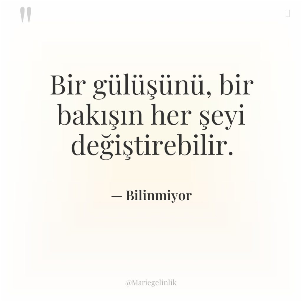 Bir gülüşünü, bir bakışın her şeyi değiştirebilir.