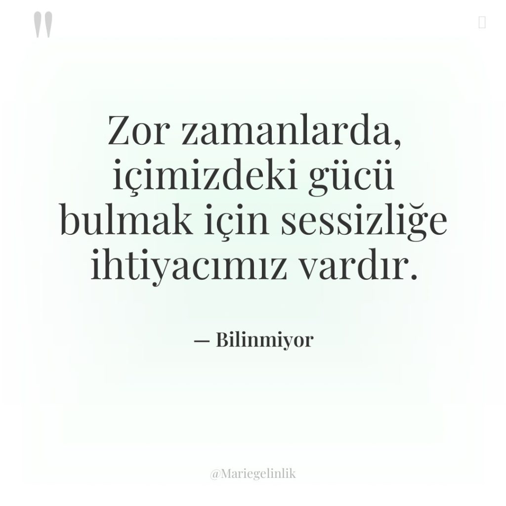 Zor zamanlarda, içimizdeki gücü bulmak için sessizliğe ihtiyacımız vardır.