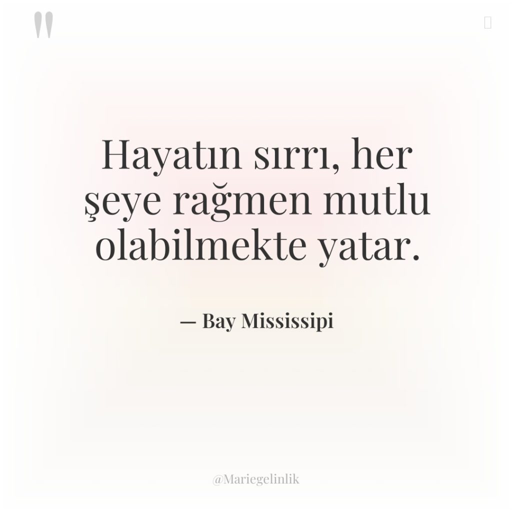 Hayatın sırrı, her şeye rağmen mutlu olabilmekte yatar.