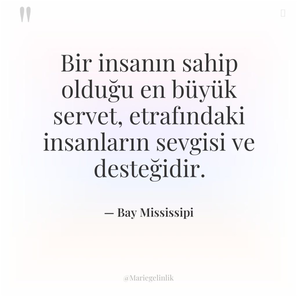 Bir insanın sahip olduğu en büyük servet, etrafındaki insanların sevgisi…