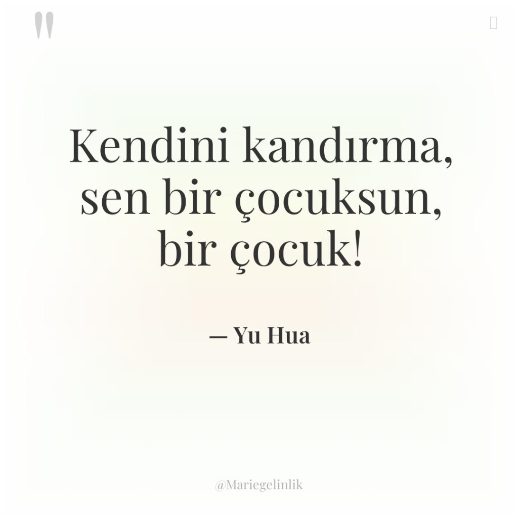 Kendini kandırma, sen bir çocuksun, bir çocuk!