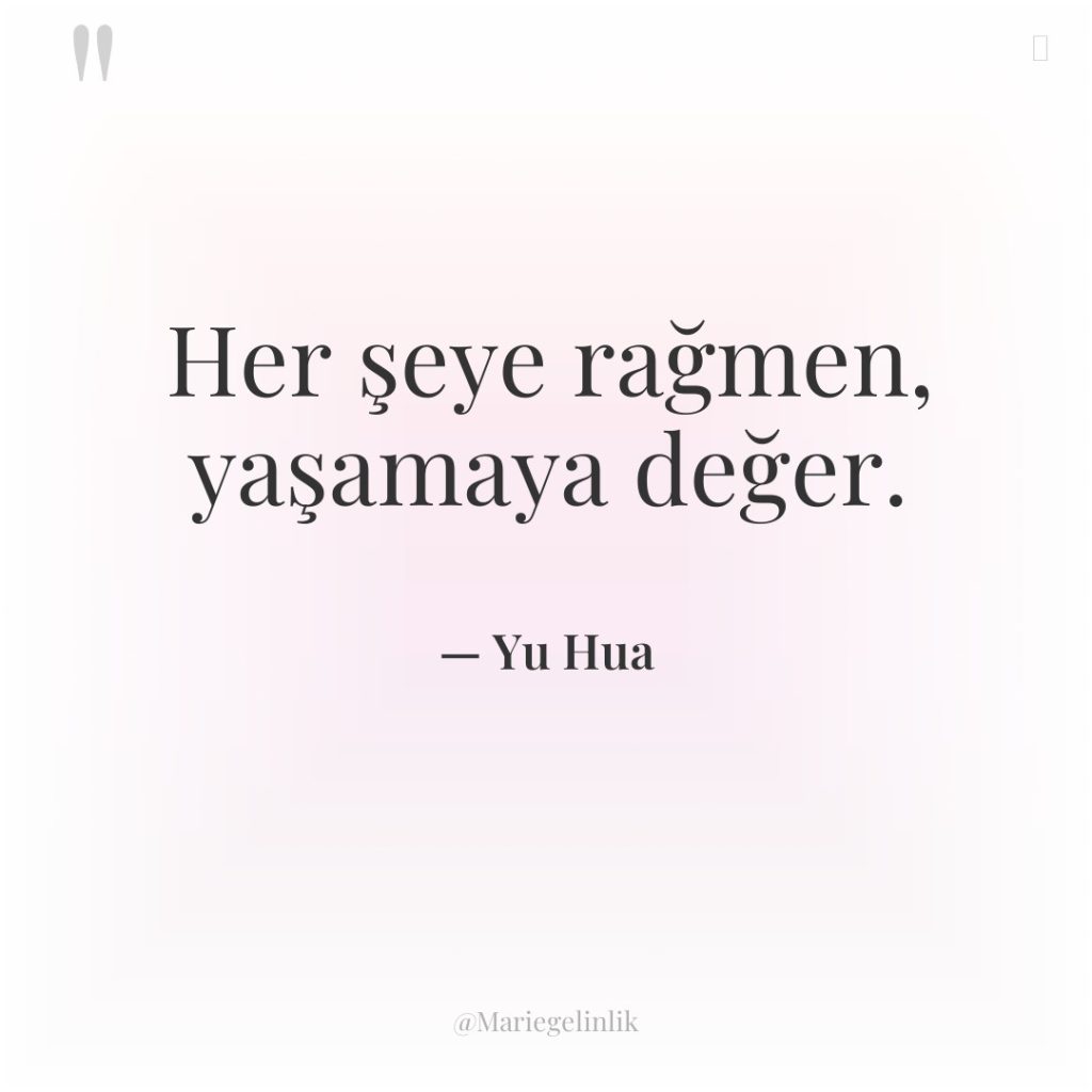 Her şeye rağmen, yaşamaya değer.