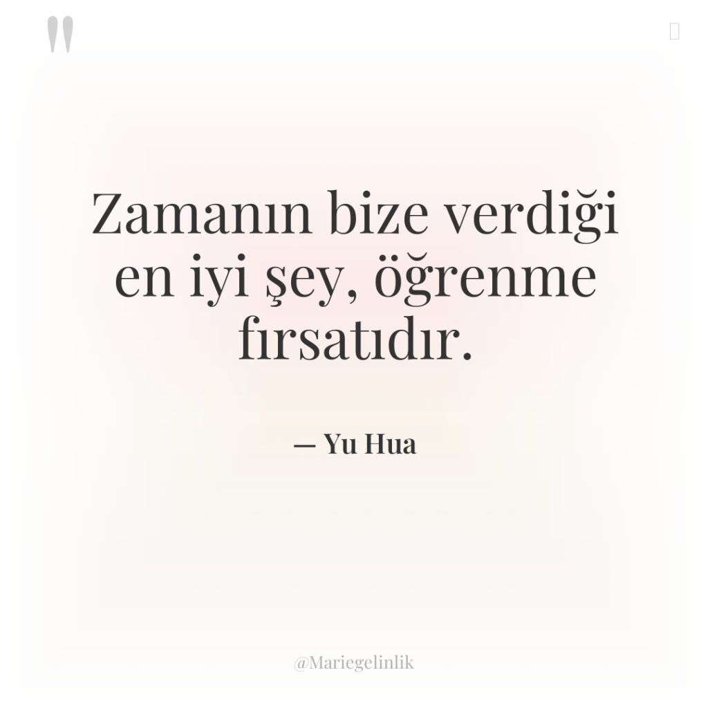 Zamanın bize verdiği en iyi şey, öğrenme fırsatıdır.