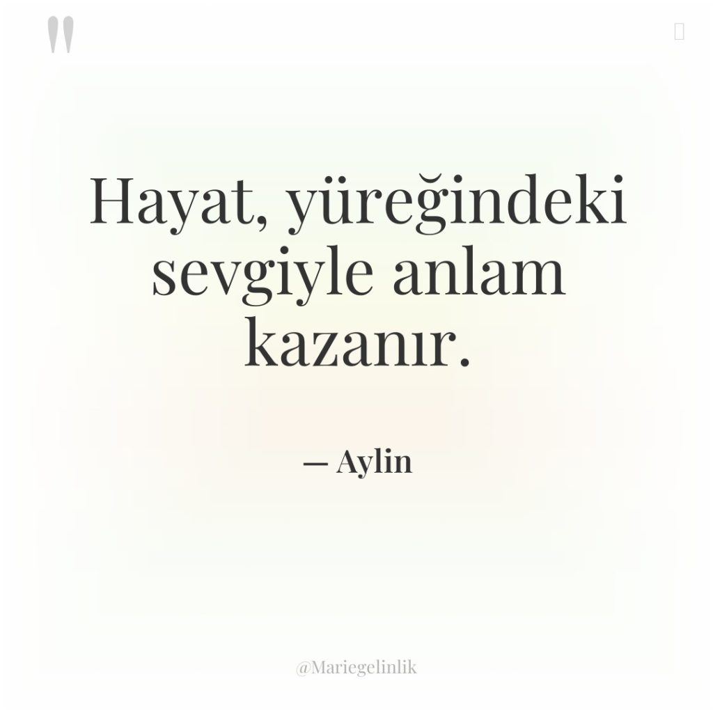 Hayat, yüreğindeki sevgiyle anlam kazanır.