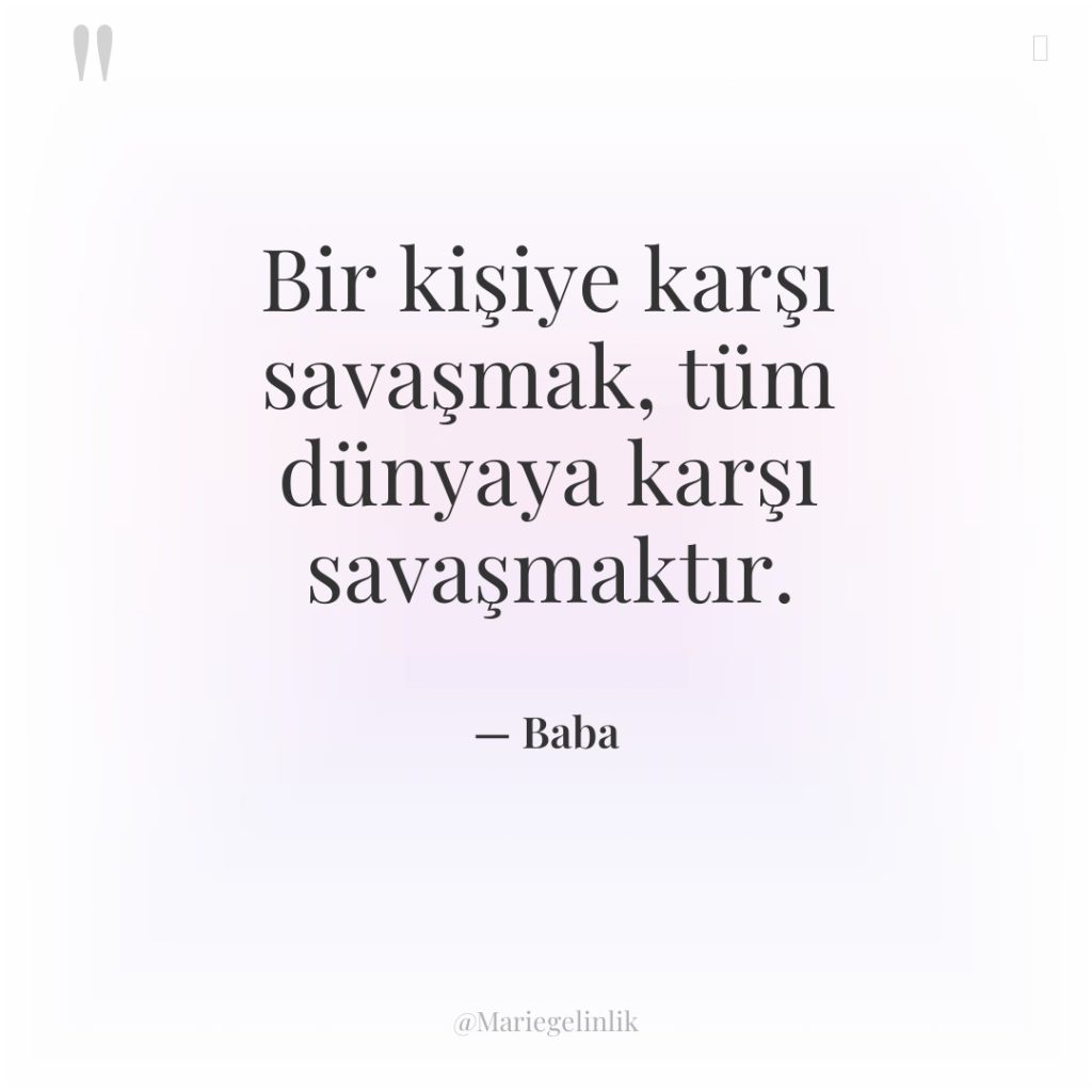 Bir kişiye karşı savaşmak, tüm dünyaya karşı savaşmaktır.