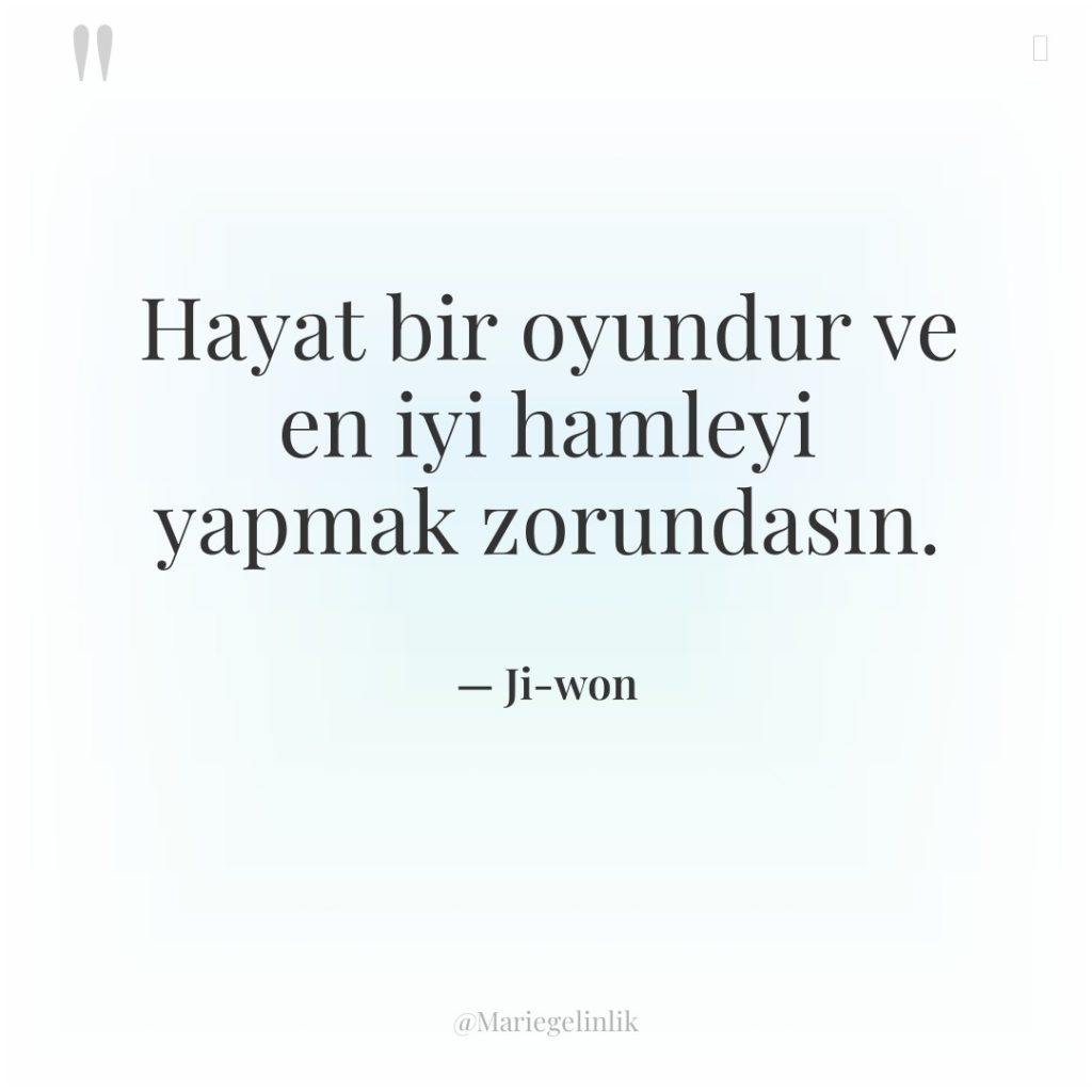 Hayat bir oyundur ve en iyi hamleyi yapmak zorundasın.