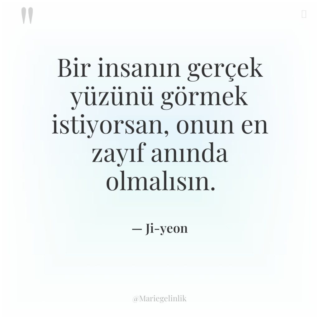 Bir insanın gerçek yüzünü görmek istiyorsan, onun en zayıf anında…