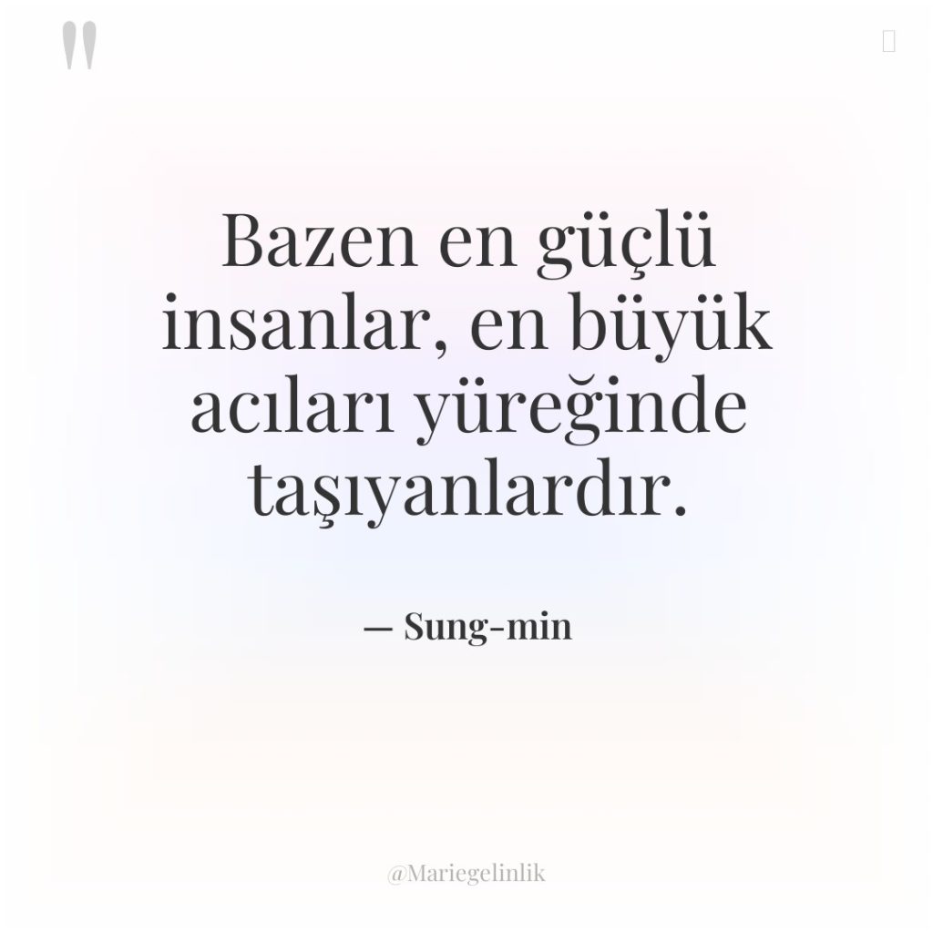 Bazen en güçlü insanlar, en büyük acıları yüreğinde taşıyanlardır.