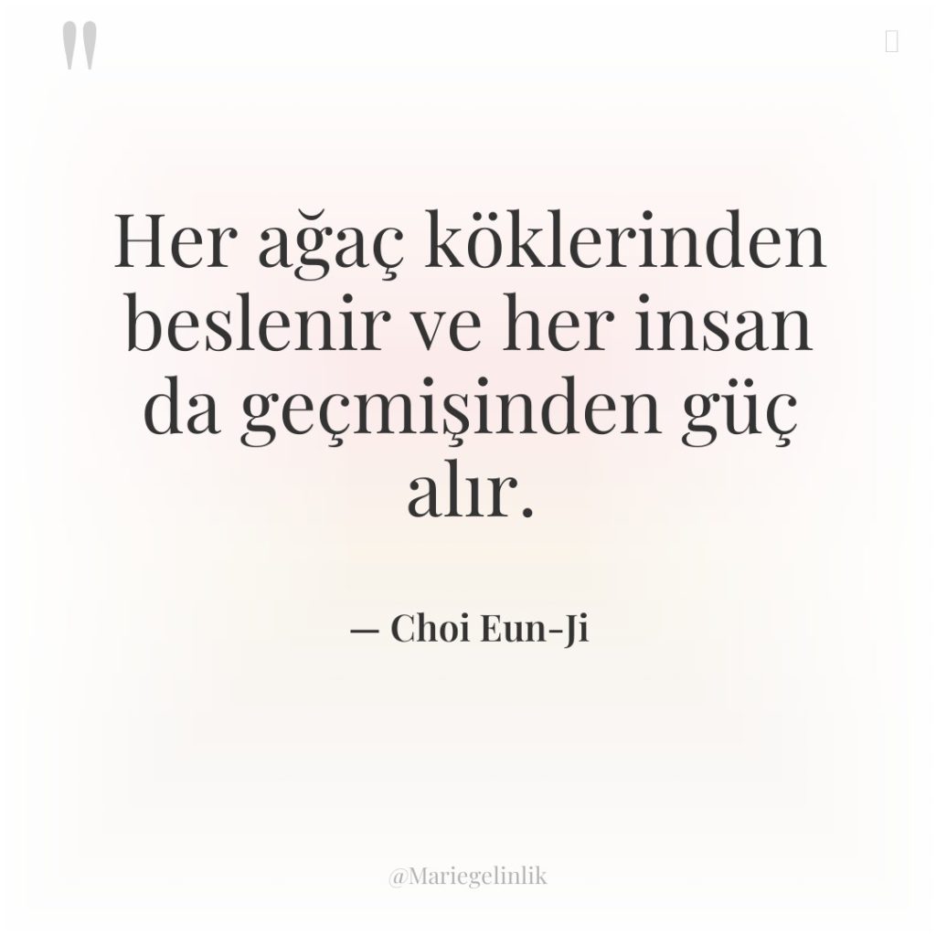 Her ağaç köklerinden beslenir ve her insan da geçmişinden güç…