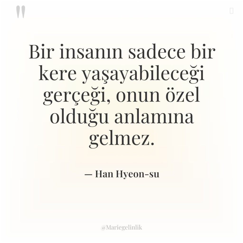 Bir insanın sadece bir kere yaşayabileceği gerçeği, onun özel olduğu…